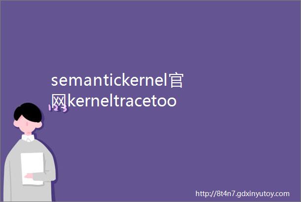 semantickernel官网kerneltracetool